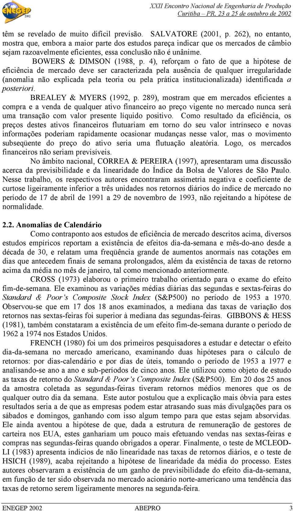 4), reforçam o fato de que a hipótese de eficiência de mercado deve ser caracterizada pela ausência de qualquer irregularidade (anomalia não explicada pela teoria ou pela prática institucionalizada)