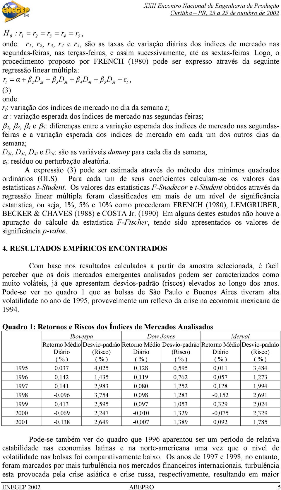 Logo, o procedimento proposto por FRENCH (1980) pode ser expresso através da seguinte regressão linear múltipla: r = α + β D + β D + β D + β D + ε, t 2 2t 3 3t 4 4t 5 5t t (3) onde: r t : variação