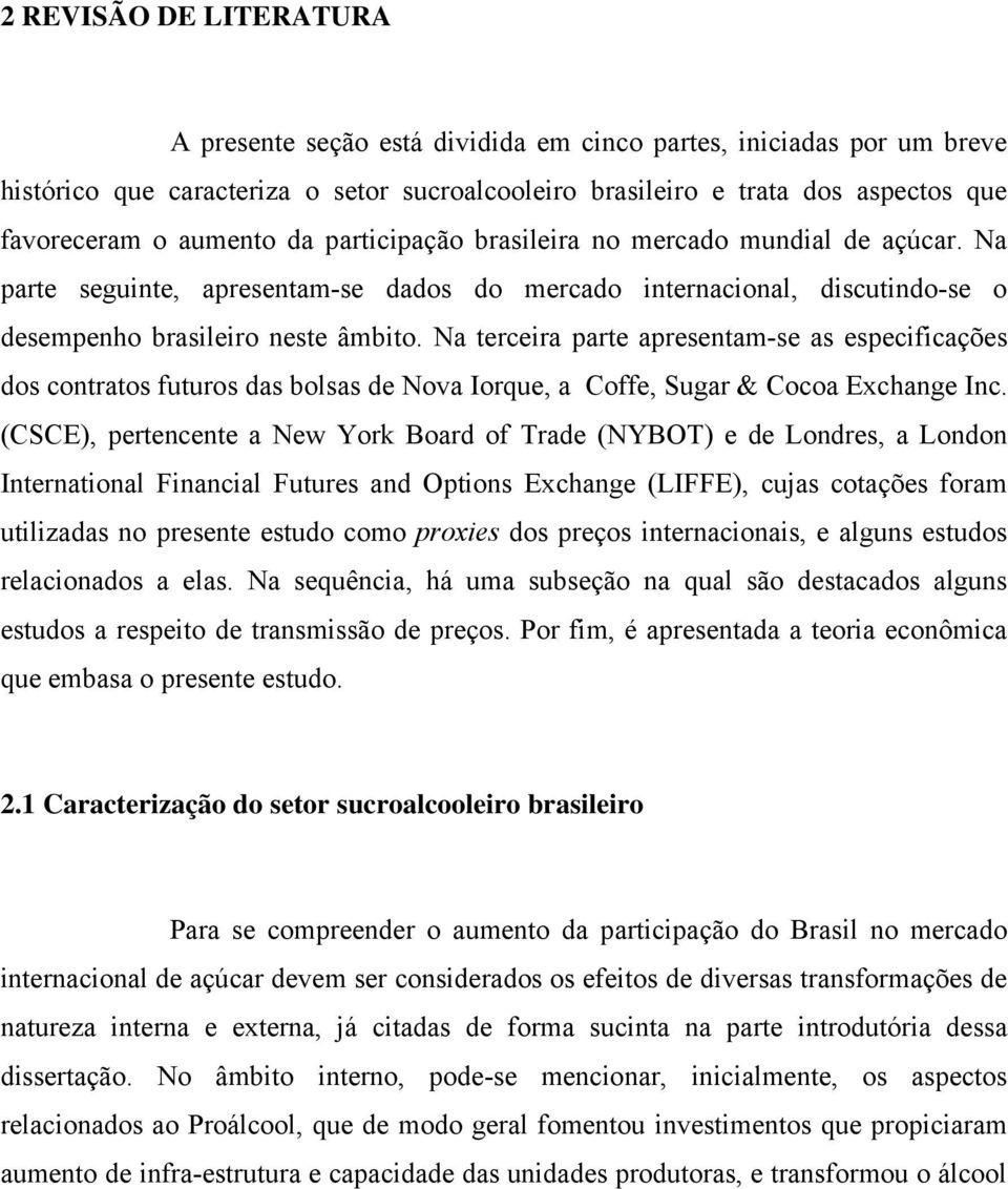 Na erceira pare apresenam-se as especificações dos conraos fuuros das bolsas de Nova Iorque, a Coffe, Sugar & Cocoa Exchange Inc.