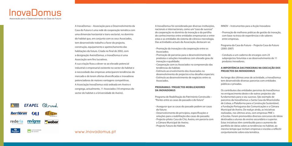 Criada no final de 2002, com a designação AveiroDomus, a InovaDomus é uma Associação sem fins lucrativos.