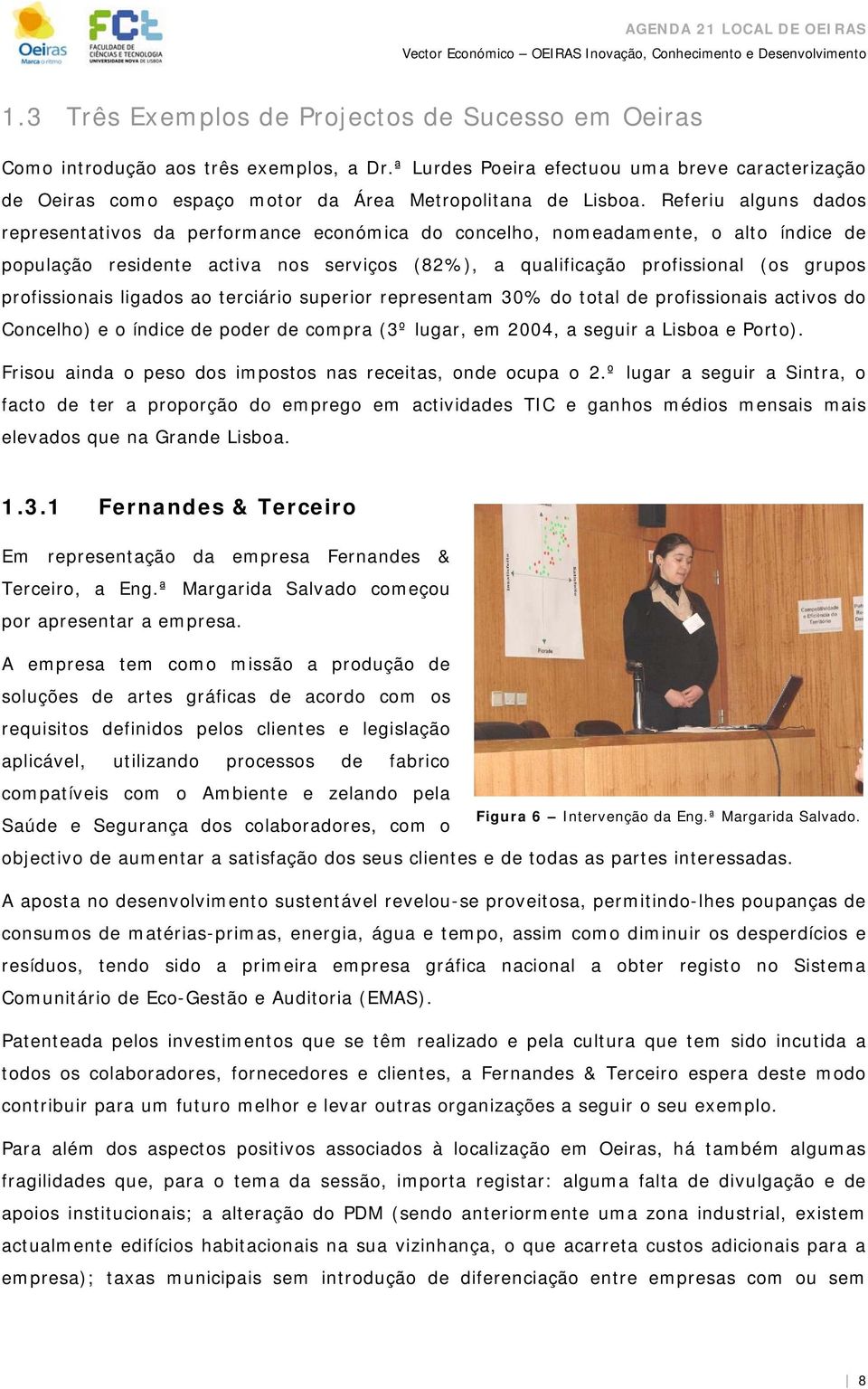 Referiu alguns dads representativs da perfrmance ecnómica d cncelh, nmeadamente, alt índice de ppulaçã residente activa ns serviçs (82%), a qualificaçã prfissinal (s grups prfissinais ligads a