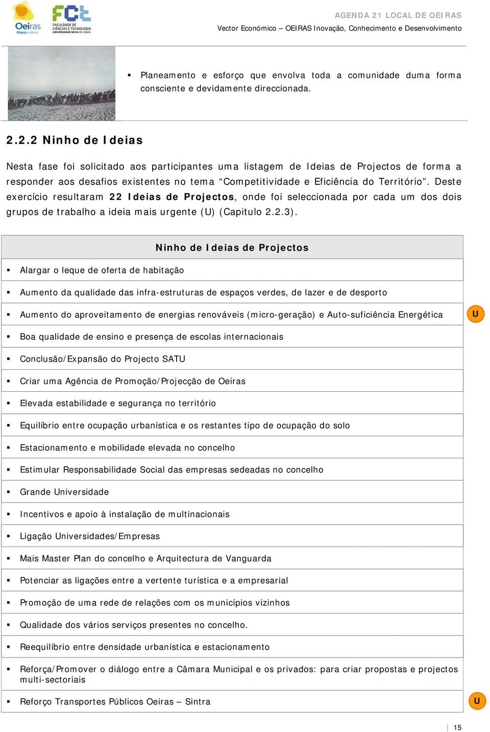 Deste exercíci resultaram 22 Ideias de Prjects, nde fi seleccinada pr cada um ds dis grups de trabalh a ideia mais urgente (U) (Capitul 2.2.3).