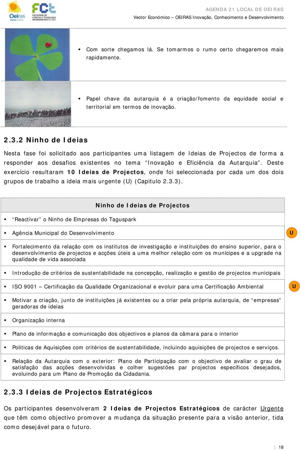 2 Ninh de Ideias Nesta fase fi slicitad as participantes uma listagem de Ideias de Prjects de frma a respnder as desafis existentes n tema Invaçã e Eficiência da Autarquia.