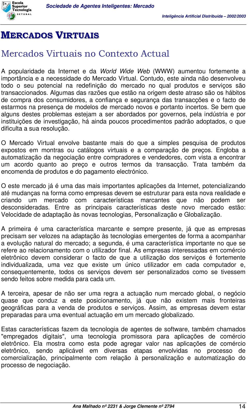 Algumas das razões que estão na origem deste atraso são os hábitos de compra dos consumidores, a confiança e segurança das transacções e o facto de estarmos na presença de modelos de mercado novos e