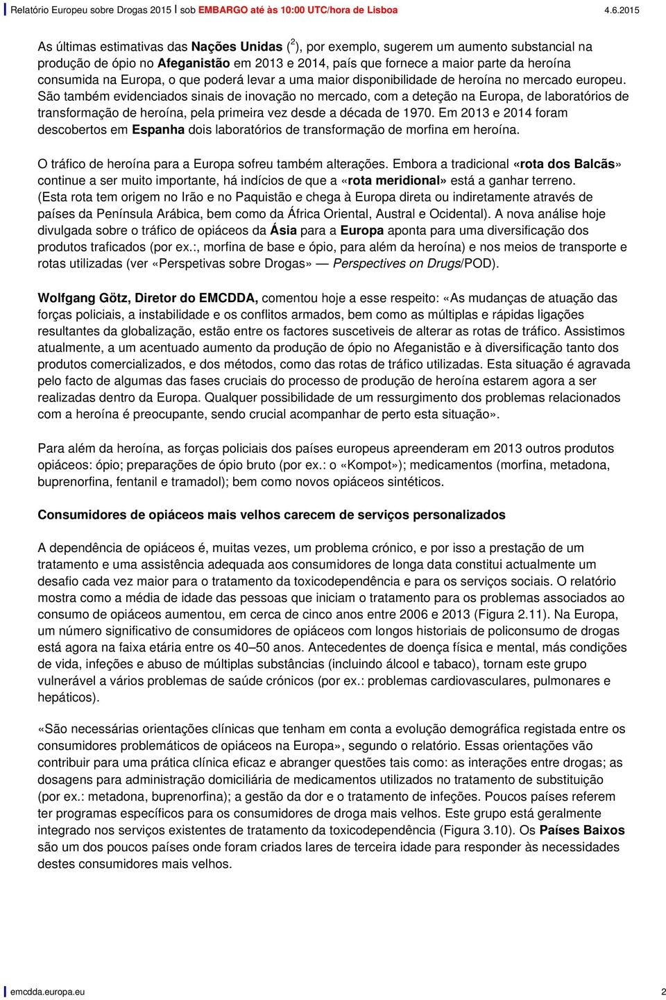 São também evidenciados sinais de inovação no mercado, com a deteção na Europa, de laboratórios de transformação de heroína, pela primeira vez desde a década de 1970.