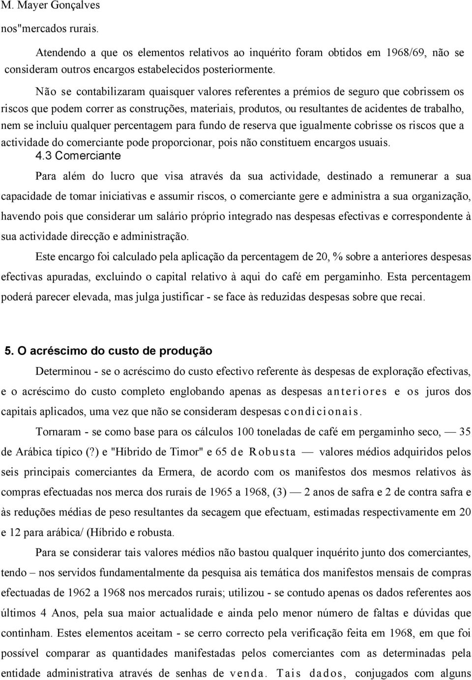 incluiu qualquer percentagem para fundo de reserva que igualmente cobrisse os riscos que a actividade do comerciante pode proporcionar, pois não constituem encargos usuais. 4.