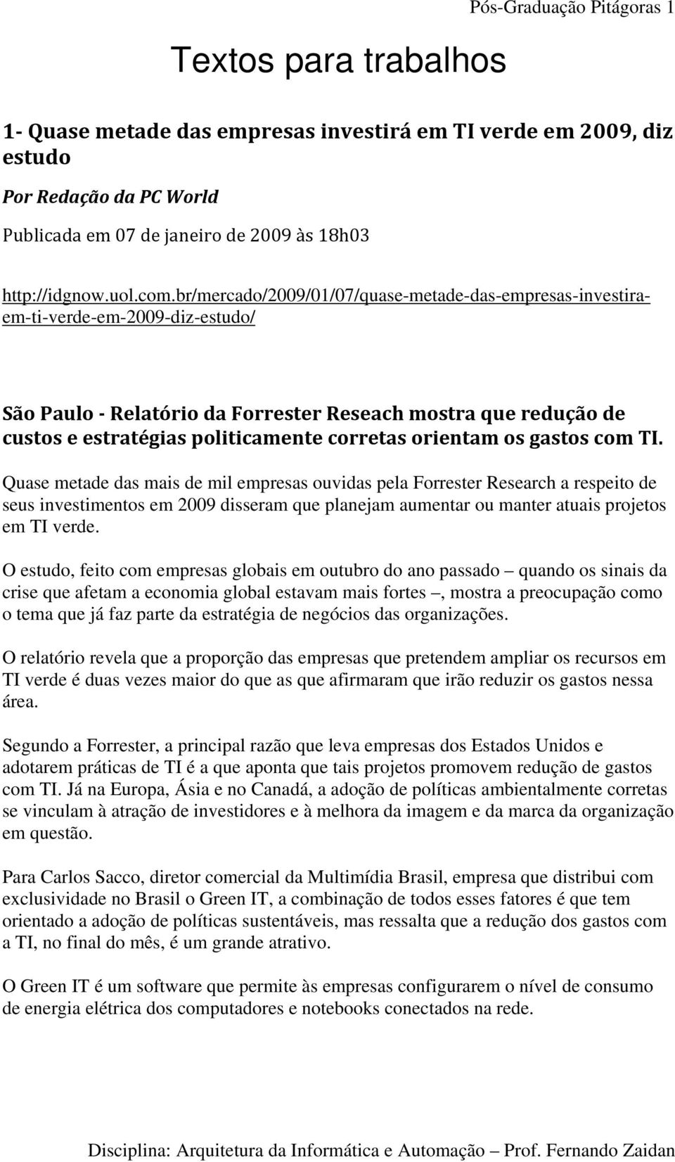 br/mercado/2009/01/07/quase-metade-das-empresas-investiraem-ti-verde-em-2009-diz-estudo/ São Paulo Relatório da Forrester Reseach mostra que redução de custos e estratégias politicamente corretas