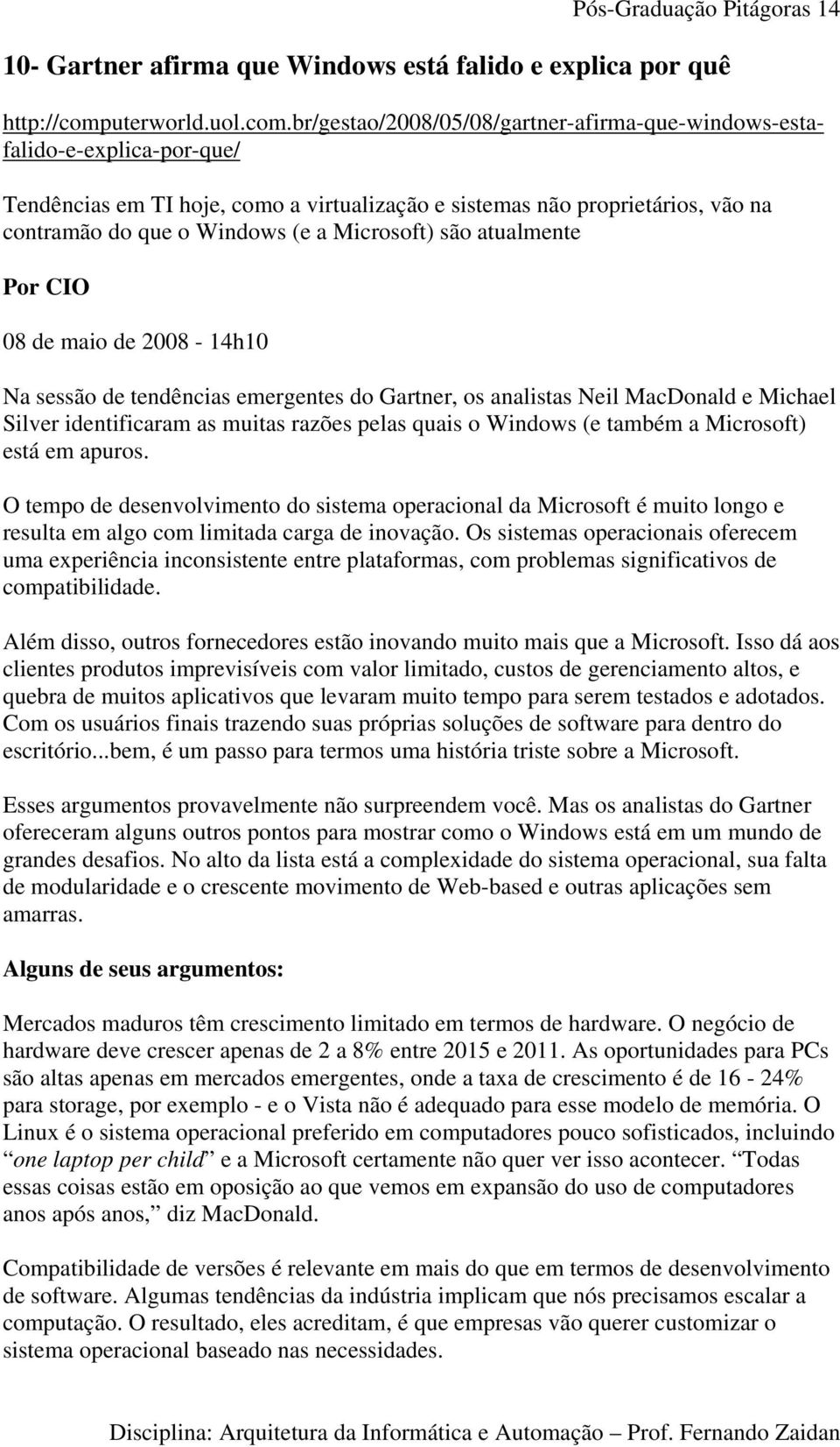 br/gestao/2008/05/08/gartner-afirma-que-windows-estafalido-e-explica-por-que/ Tendências em TI hoje, como a virtualização e sistemas não proprietários, vão na contramão do que o Windows (e a