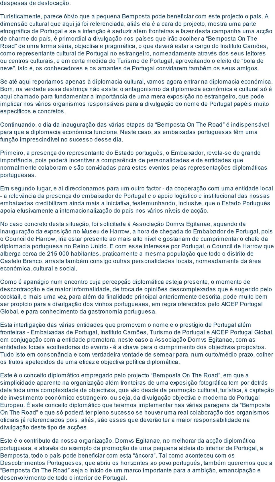 de charme do país, é primordial a divulgação nos países que irão acolher a Bemposta On The Road de uma forma séria, objectiva e pragmática, o que deverá estar a cargo do Instituto Camões, como