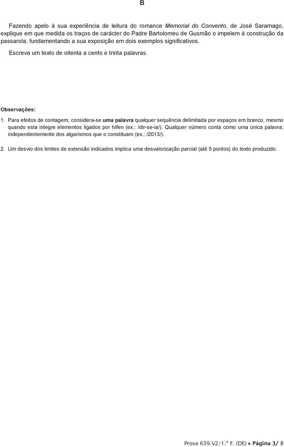 Para efeitos de contagem, considera-se uma palavra qualquer sequência delimitada por espaços em branco, mesmo quando esta integre elementos ligados por hífen (ex.: /dir-se-ia/).