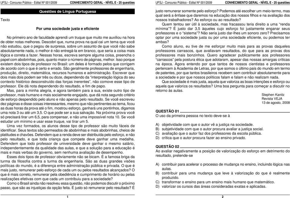 coisa mais lógica e correta a fazer. Nessas horas, escreva sempre alguma coisa, preencha o papel com abobrinhas, pois, quanto maior o número de páginas, melhor.