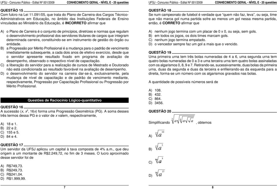 Federais de Ensino que não marca gol numa partida sofre ao menos um gol nessa mesma partida, vinculadas ao Ministério da Educação, é INCORRETO afirmar que então, é CORRETO afirmar que A) o Plano de