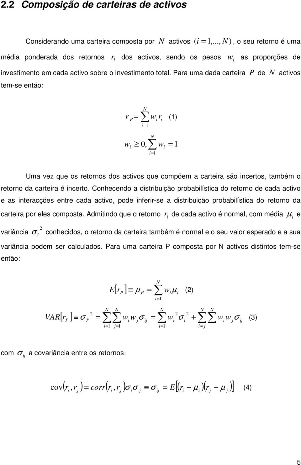 Para uma dada carera P de N acvos em-se enão: r P = N = w 0, w r N w = () = Uma vez que os reornos dos acvos que compõem a carera são nceros, ambém o reorno da carera é ncero.