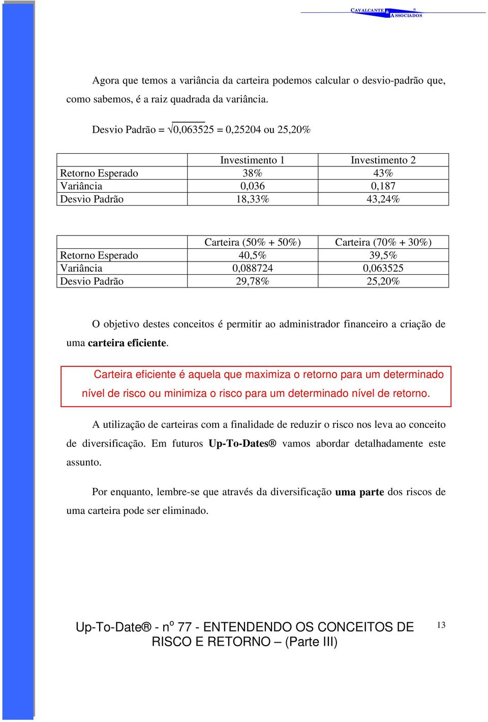 Esperado 40,5% 39,5% Variância 0,088724 0,063525 Desvio Padrão 29,78% 25,20% O objetivo destes conceitos é permitir ao administrador financeiro a criação de uma carteira eficiente.