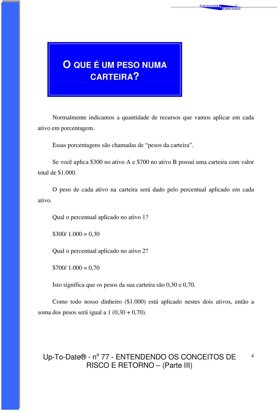 O peso de cada ativo na carteira será dado pelo percentual aplicado em cada ativo. Qual o percentual aplicado no ativo 1? $300/ 1.