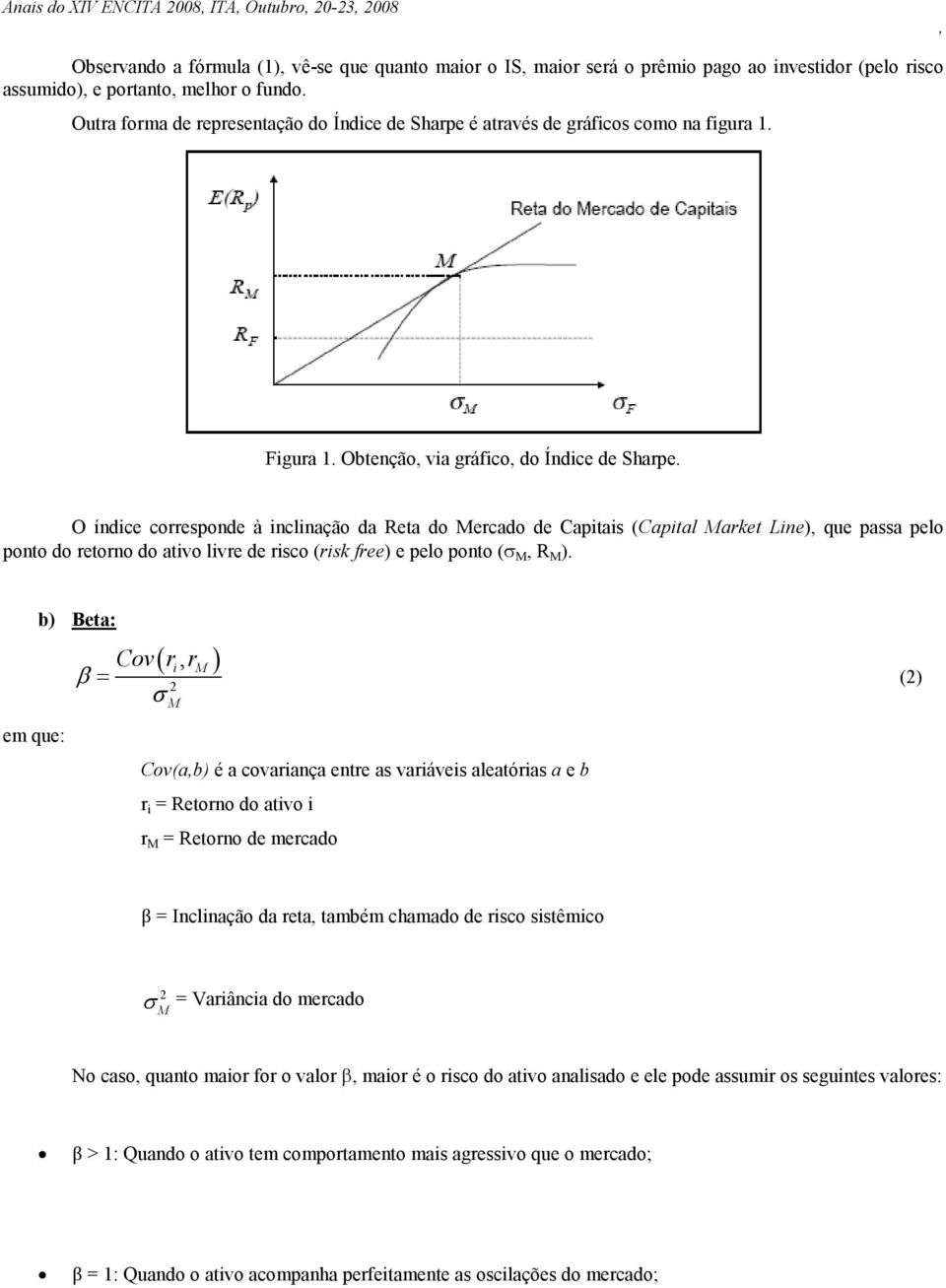 O índice corresponde à inclinação da Reta do Mercado de Capitais (Capital Market Line) que passa pelo ponto do retorno do ativo livre de risco (risk free) e pelo ponto (σ M R M ).