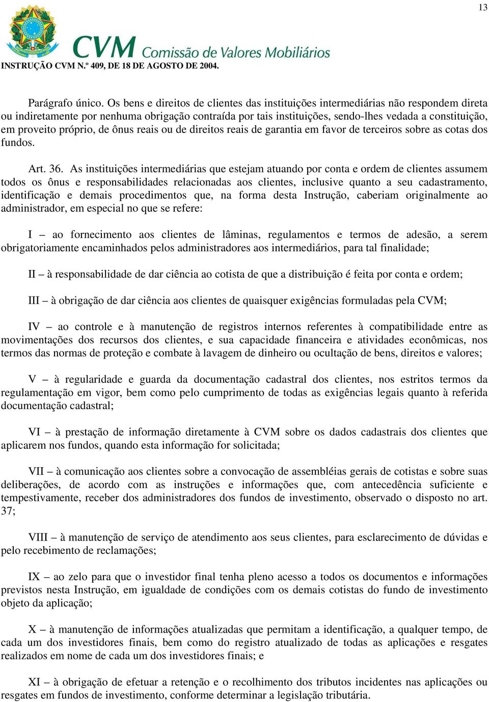 proveito próprio, de ônus reais ou de direitos reais de garantia em favor de terceiros sobre as cotas dos fundos. Art. 36.