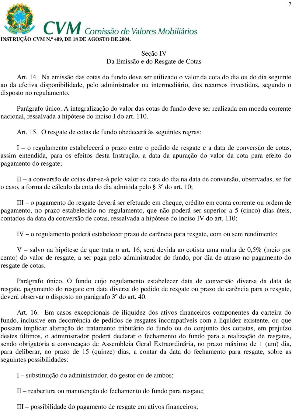 disposto no regulamento. Parágrafo único. A integralização do valor das cotas do fundo deve ser realizada em moeda corrente nacional, ressalvada a hipótese do inciso I do art. 110. Art. 15.