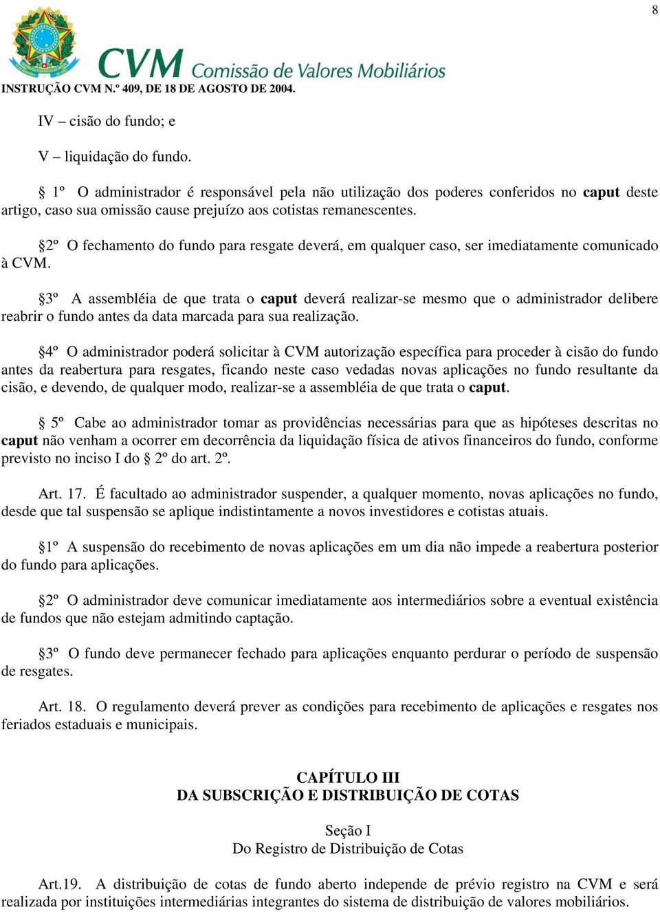 2º O fechamento do fundo para resgate deverá, em qualquer caso, ser imediatamente comunicado à CVM.