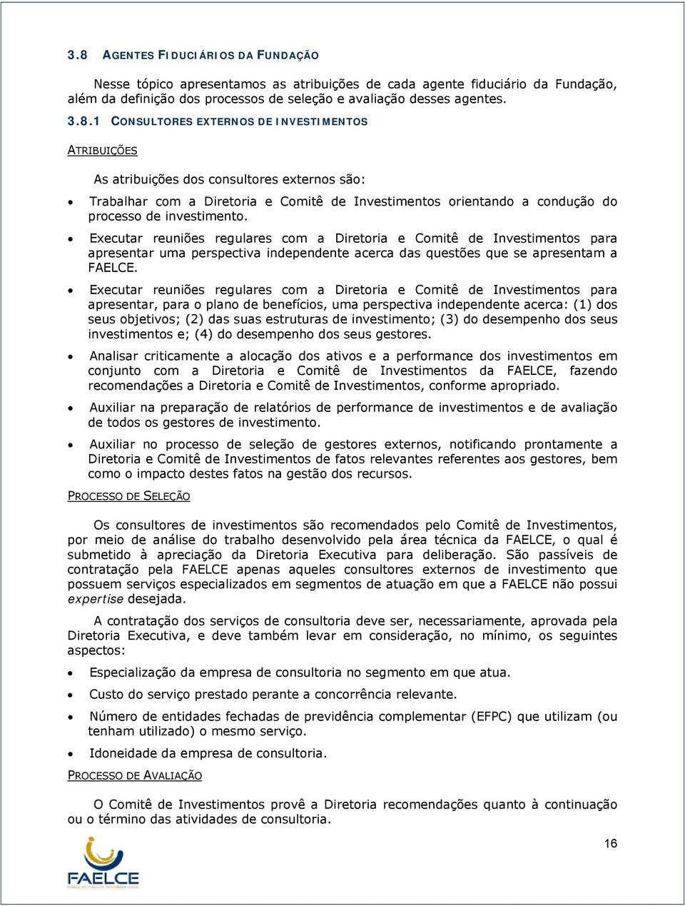 Executar reuniões regulares com a Diretoria e Comitê de Investimentos para apresentar uma perspectiva independente acerca das questões que se apresentam a FAELCE.