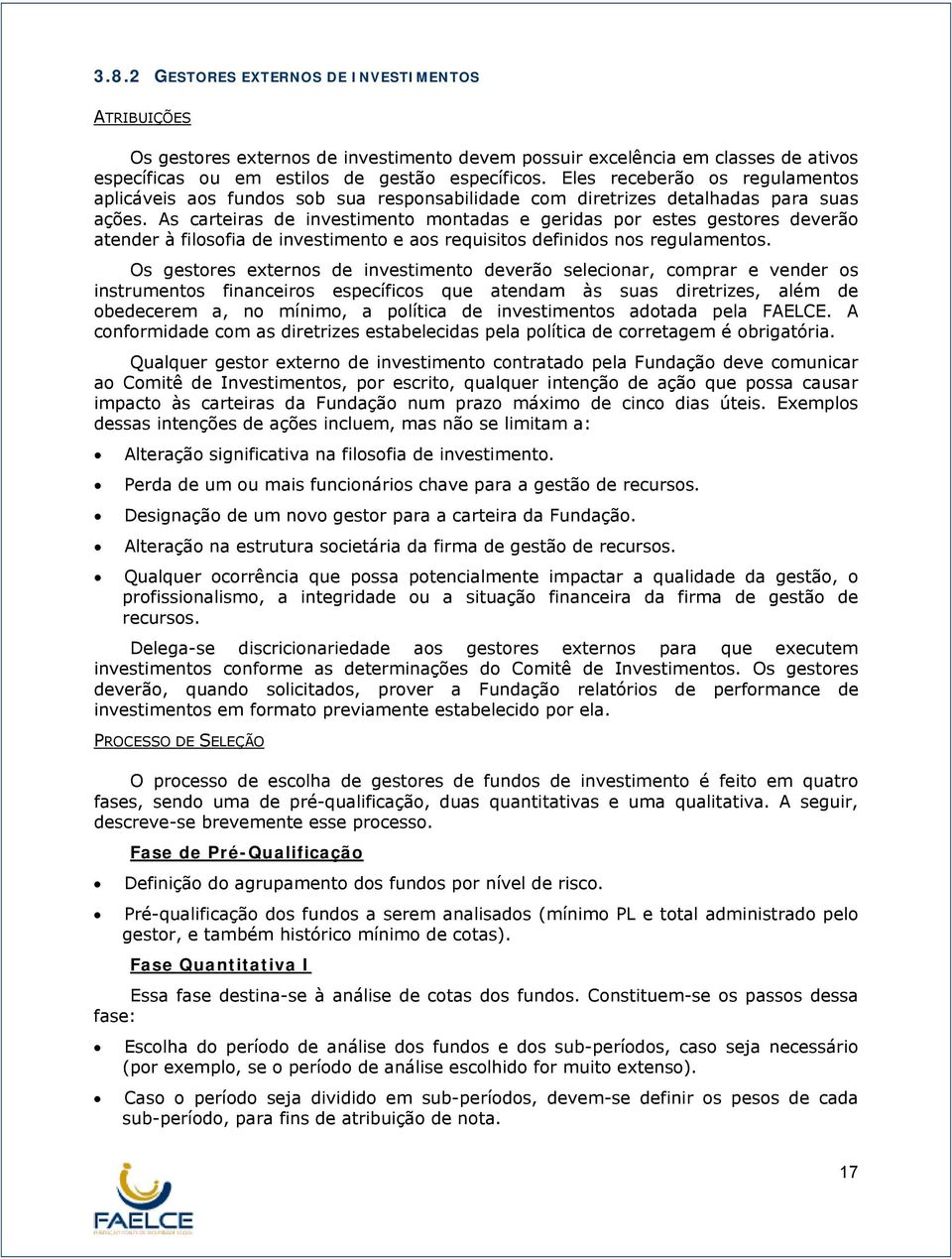 As carteiras de investimento montadas e geridas por estes gestores deverão atender à filosofia de investimento e aos requisitos definidos nos regulamentos.