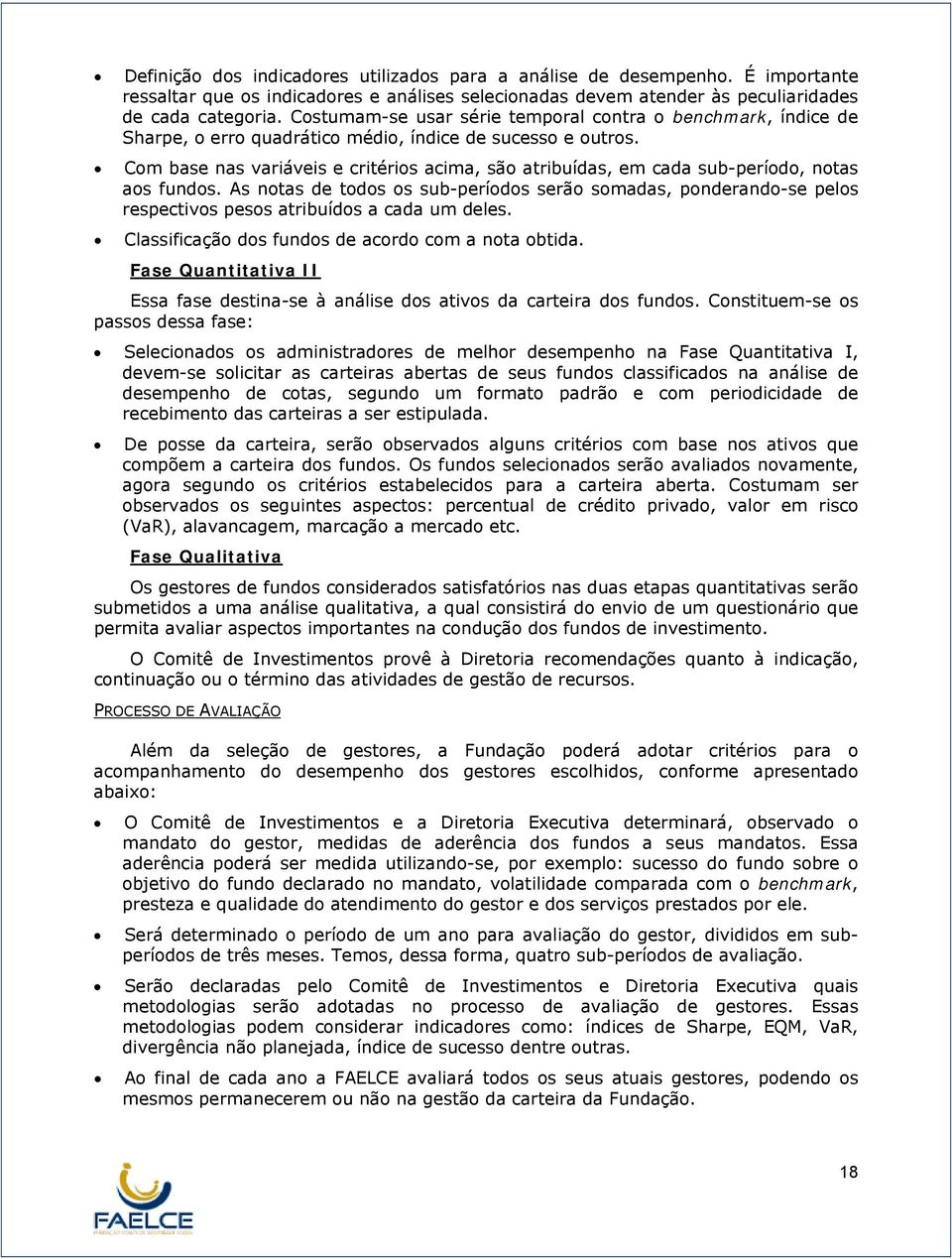 Com base nas variáveis e critérios acima, são atribuídas, em cada sub-período, notas aos fundos.