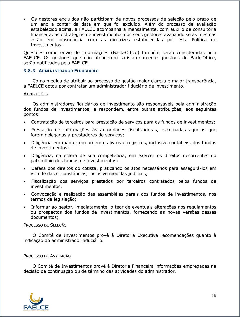 estão em consonância com as diretrizes estabelecidas por esta Política de Investimentos. Questões como envio de informações (Back-Office) também serão consideradas pela FAELCE.