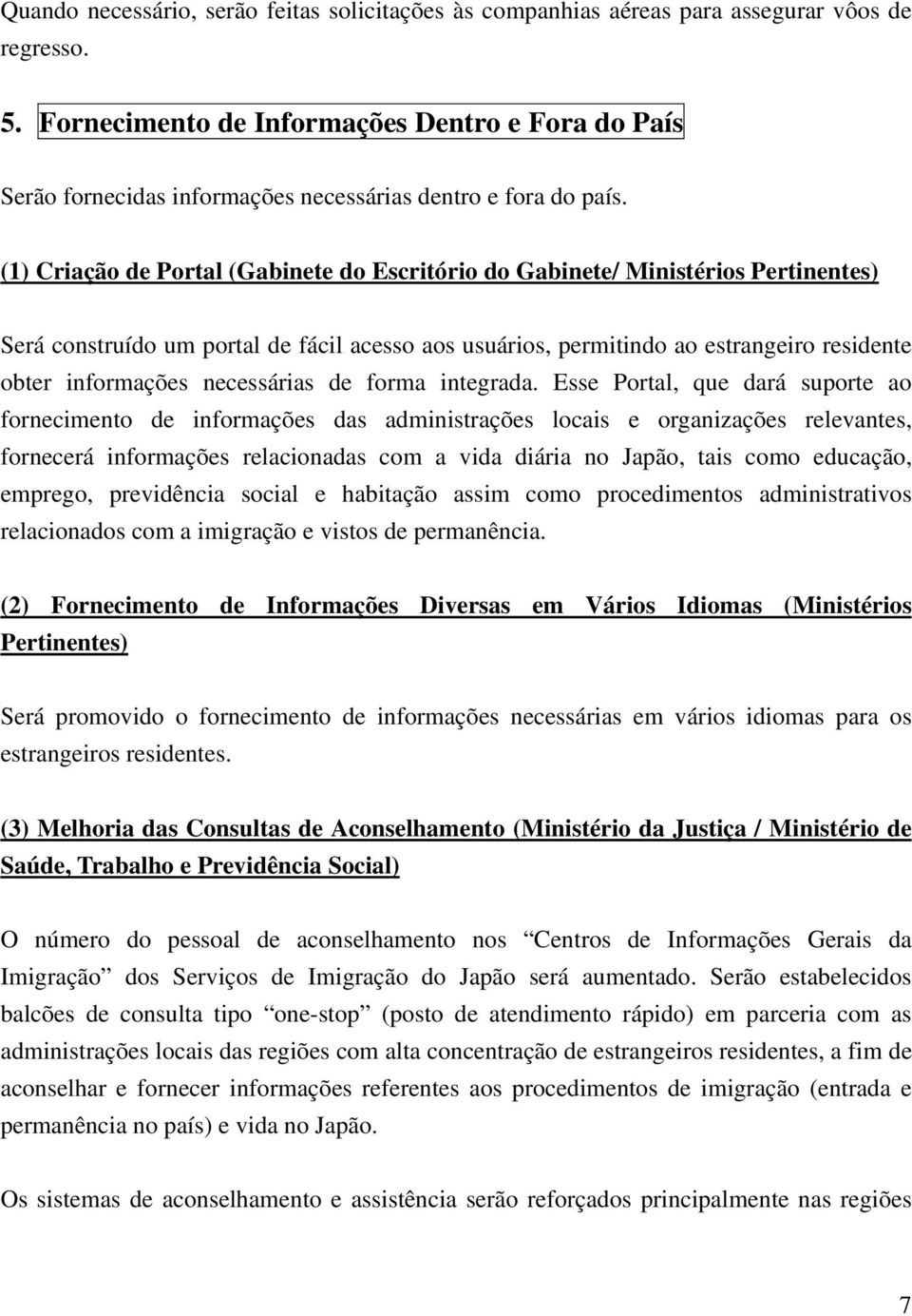 (1) Criação de Portal (Gabinete do Escritório do Gabinete/ Ministérios Pertinentes) Será construído um portal de fácil acesso aos usuários, permitindo ao estrangeiro residente obter informações