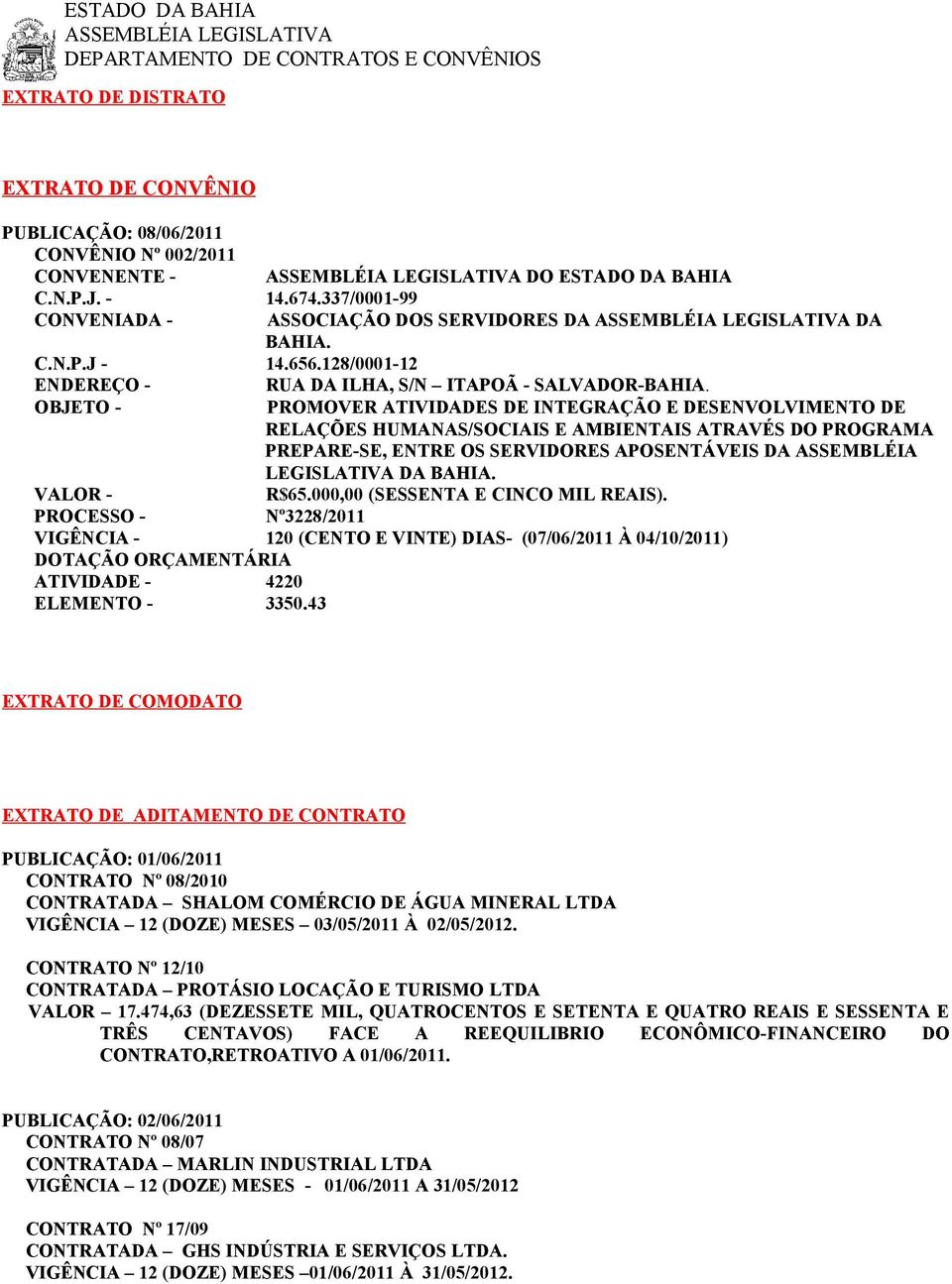 PROMOVER ATIVIDADES DE INTEGRAÇÃO E DESENVOLVIMENTO DE RELAÇÕES HUMANAS/SOCIAIS E AMBIENTAIS ATRAVÉS DO PROGRAMA PREPARE-SE, ENTRE OS SERVIDORES APOSENTÁVEIS DA ASSEMBLÉIA LEGISLATIVA DA BAHIA. R$65.