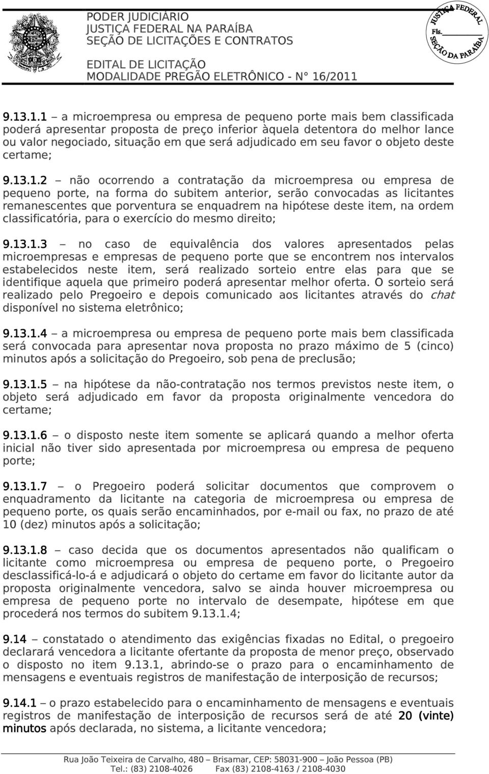 .1.2 não ocorrendo a contratação da microempresa ou empresa de pequeno porte, na forma do subitem anterior, serão convocadas as licitantes remanescentes que porventura se enquadrem na hipótese deste