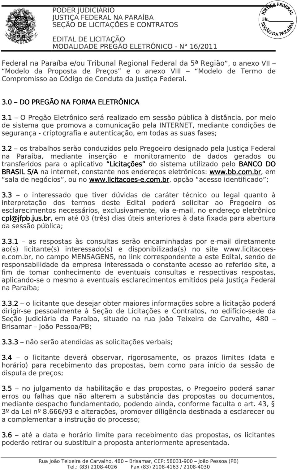 1 O Pregão Eletrônico será realizado em sessão pública à distância, por meio de sistema que promova a comunicação pela INTERNET, mediante condições de segurança - criptografia e autenticação, em