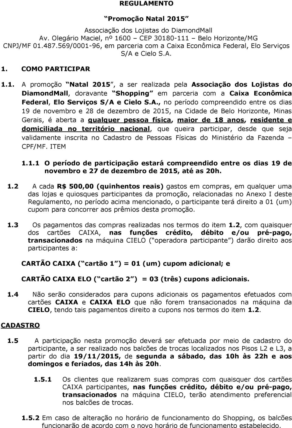 A., no período compreendido entre os dias 19 de novembro e 28 de dezembro de 2015, na Cidade de Belo Horizonte, Minas Gerais, é aberta a qualquer pessoa física, maior de 18 anos, residente e