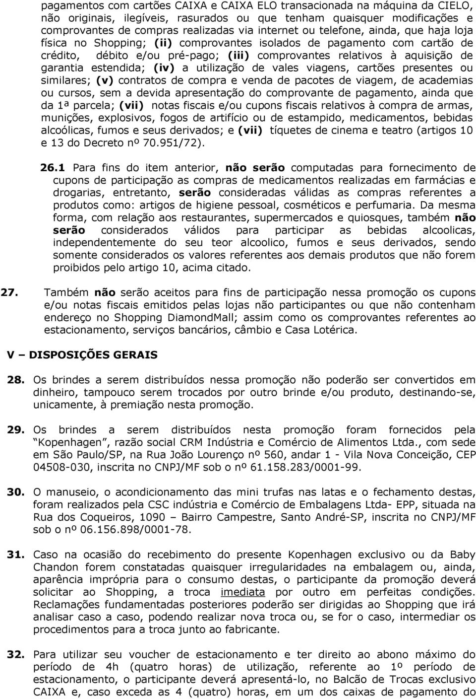 estendida; (iv) a utilização de vales viagens, cartões presentes ou similares; (v) contratos de compra e venda de pacotes de viagem, de academias ou cursos, sem a devida apresentação do comprovante