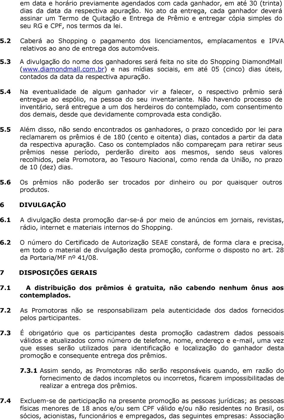 2 Caberá ao Shopping o pagamento dos licenciamentos, emplacamentos e IPVA relativos ao ano de entrega dos automóveis. 5.