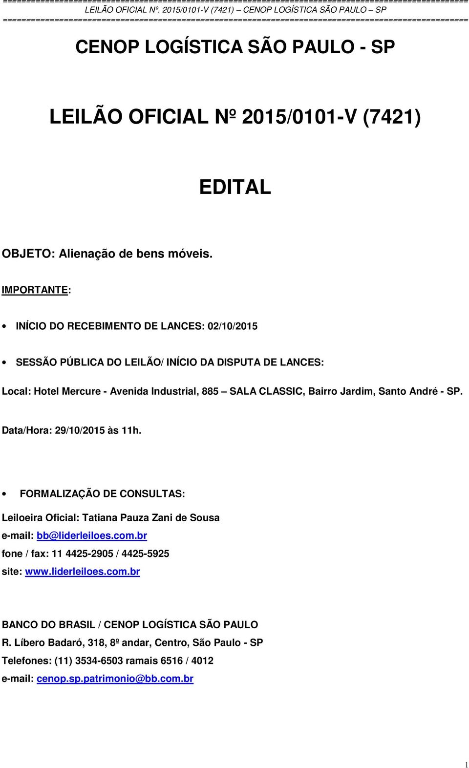 Bairro Jardim, Santo André - SP. Data/Hora: 29/10/2015 às 11h. FORMALIZAÇÃO DE CONSULTAS: Leiloeira Oficial: Tatiana Pauza Zani de Sousa e-mail: bb@liderleiloes.com.