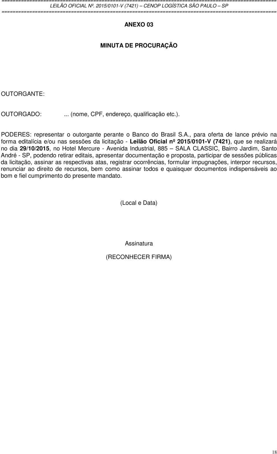 Santo André - SP, podendo retirar editais, apresentar documentação e proposta, participar de sessões públicas da licitação, assinar as respectivas atas, registrar ocorrências, formular impugnações,