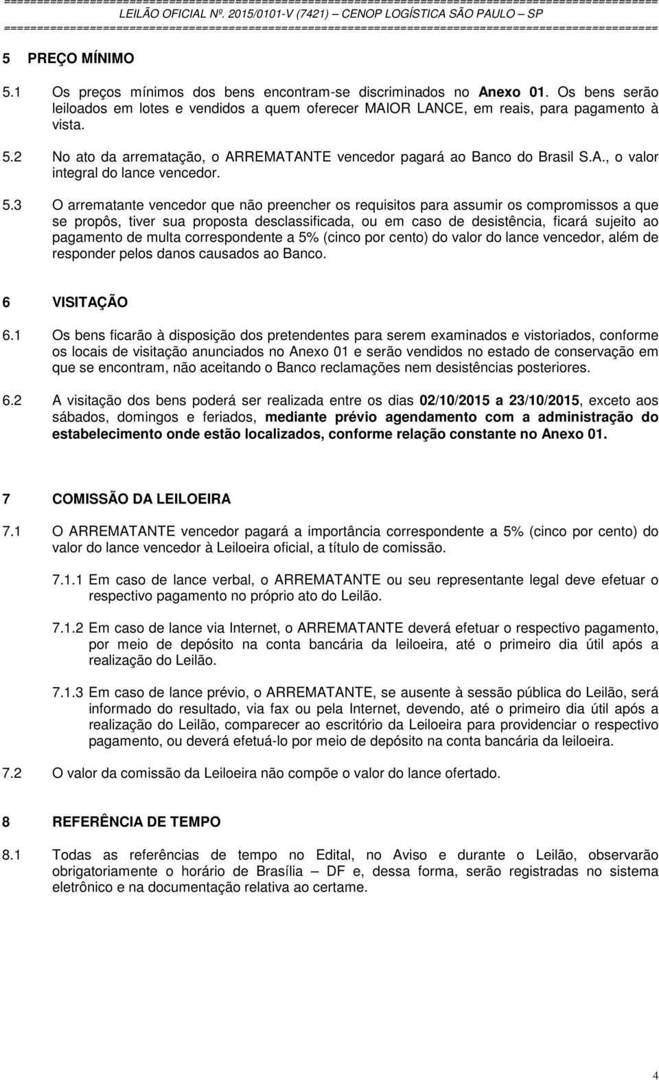 3 O arrematante vencedor que não preencher os requisitos para assumir os compromissos a que se propôs, tiver sua proposta desclassificada, ou em caso de desistência, ficará sujeito ao pagamento de