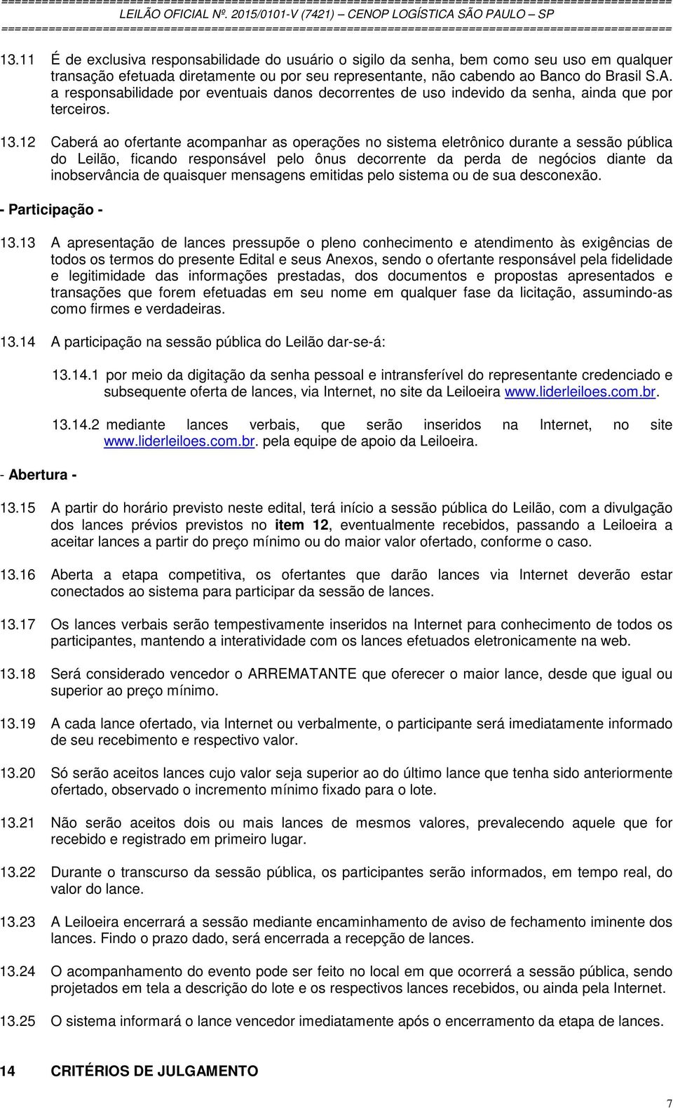 12 Caberá ao ofertante acompanhar as operações no sistema eletrônico durante a sessão pública do Leilão, ficando responsável pelo ônus decorrente da perda de negócios diante da inobservância de