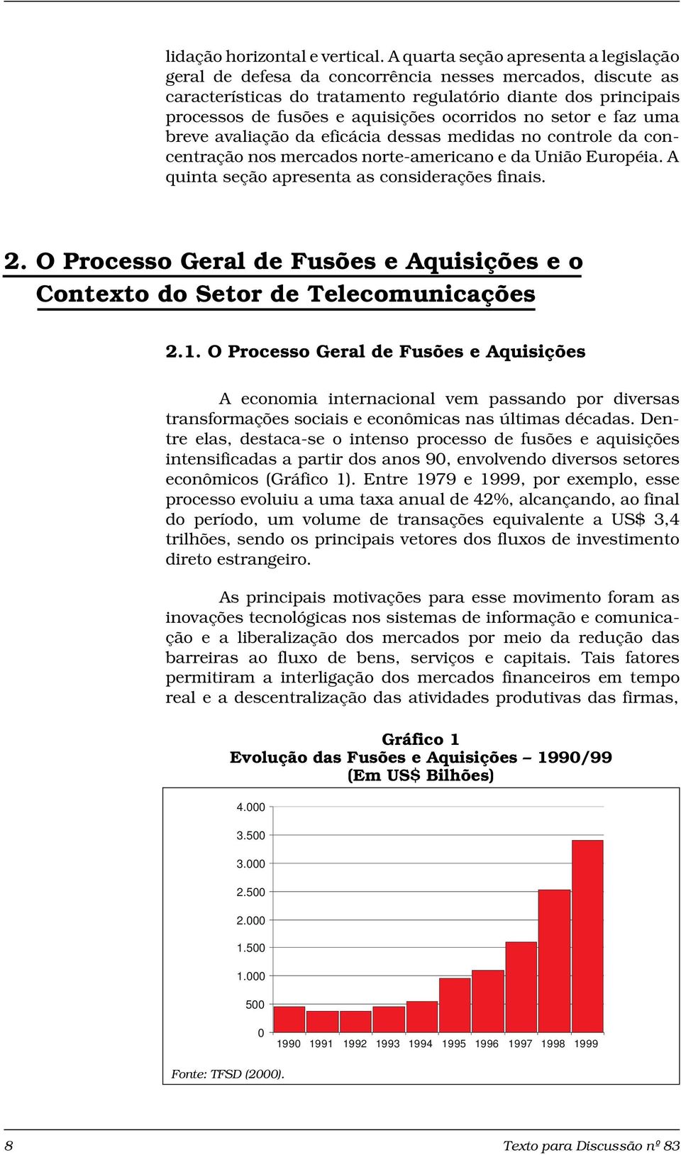 ocorridos no setor e faz uma breve avaliação da eficácia dessas medidas no controle da concentração nos mercados norte-americano e da União Européia. A quinta seção apresenta as considerações finais.