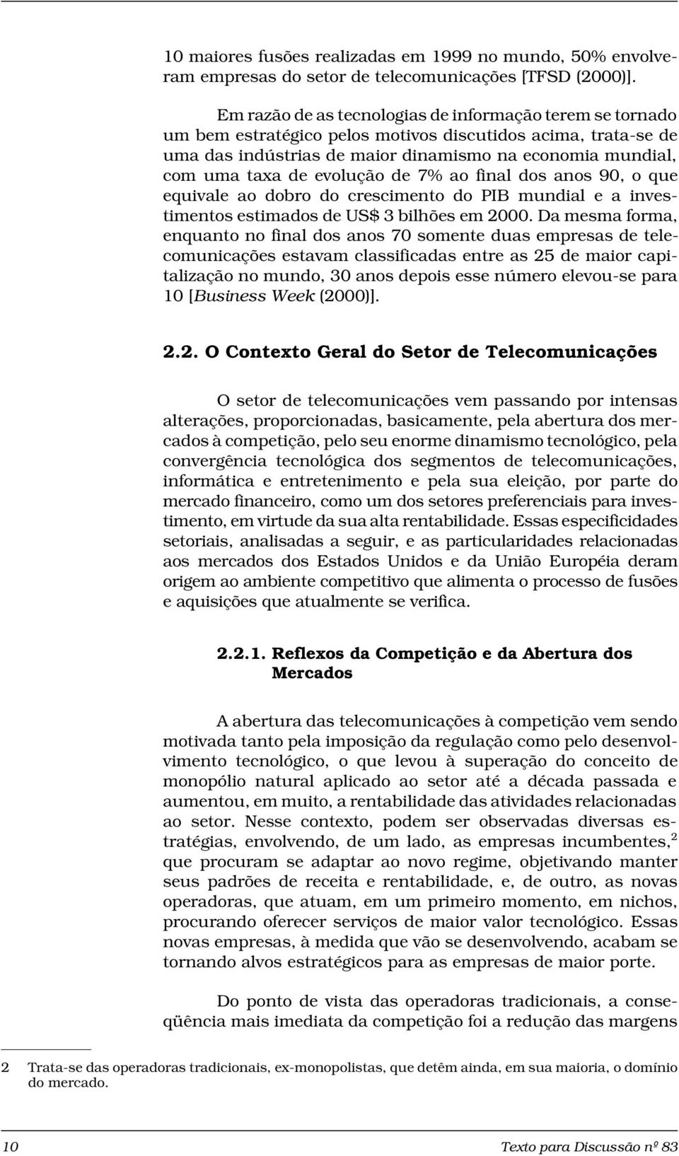 evolução de 7% ao final dos anos 90, o que equivale ao dobro do crescimento do PIB mundial e a investimentos estimados de US$ 3 bilhões em 2000.