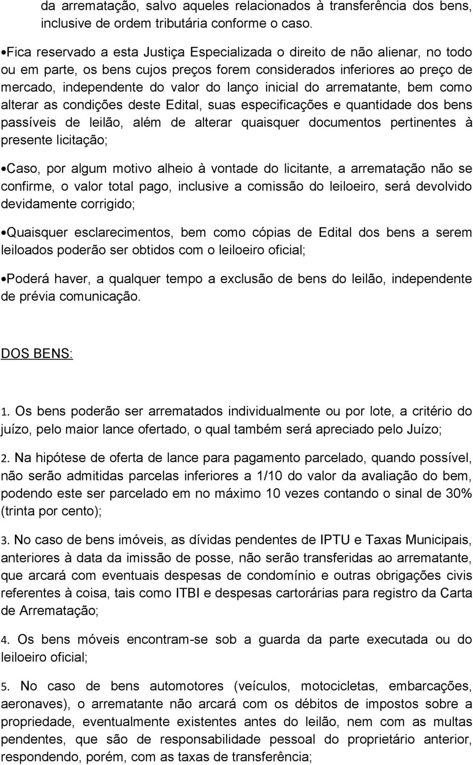 inicial do arrematante, bem como alterar as condições deste Edital, suas especificações e quantidade dos bens passíveis de leilão, além de alterar quaisquer documentos pertinentes à presente