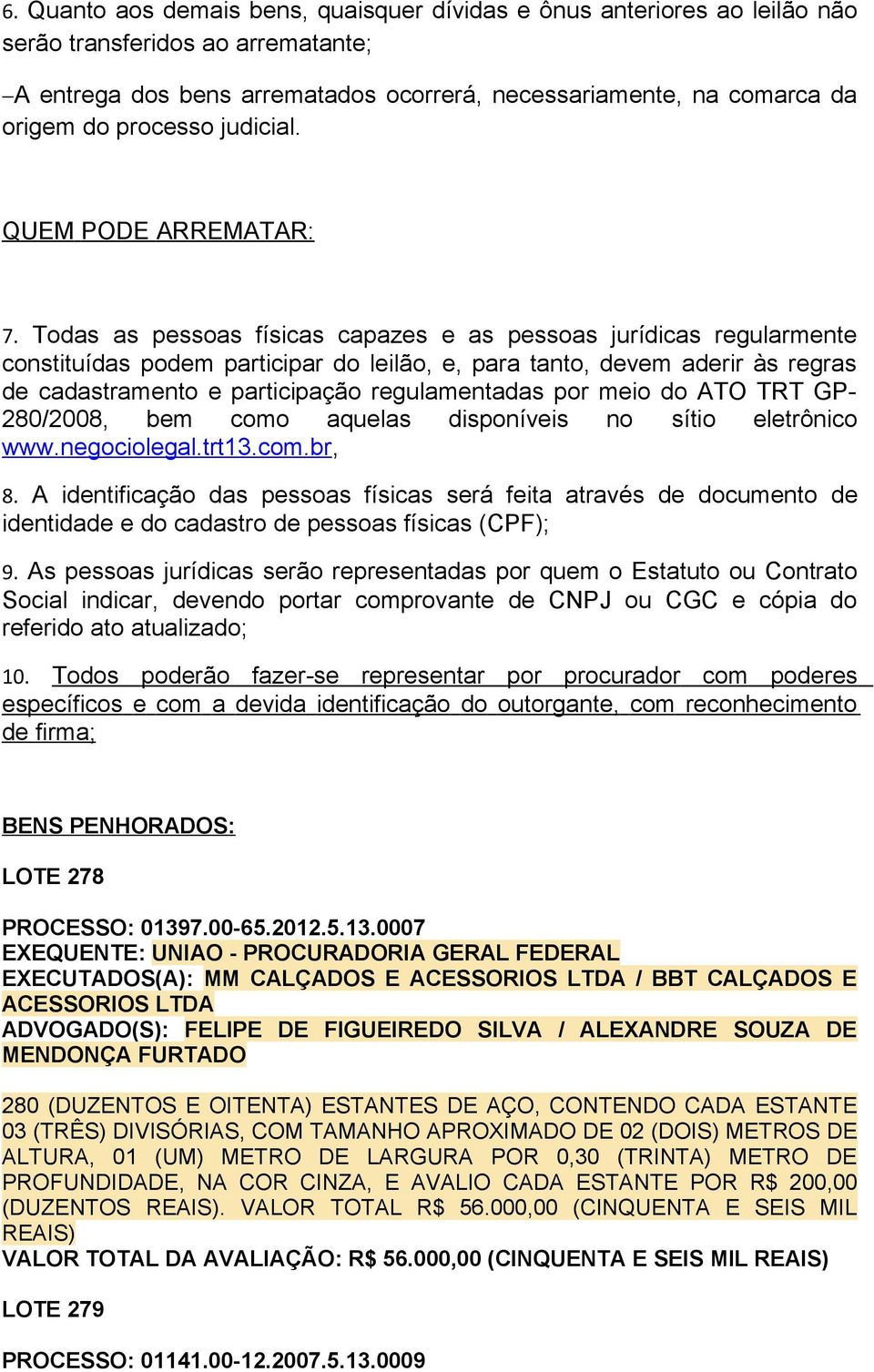 Todas as pessoas físicas capazes e as pessoas jurídicas regularmente constituídas podem participar do leilão, e, para tanto, devem aderir às regras de cadastramento e participação regulamentadas por