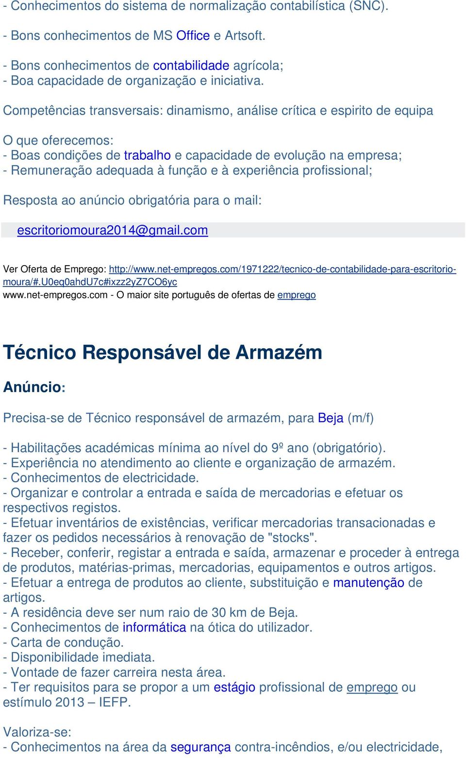 Competências transversais: dinamismo, análise crítica e espirito de equipa O que oferecemos: - Boas condições de trabalho e capacidade de evolução na empresa; - Remuneração adequada à função e à