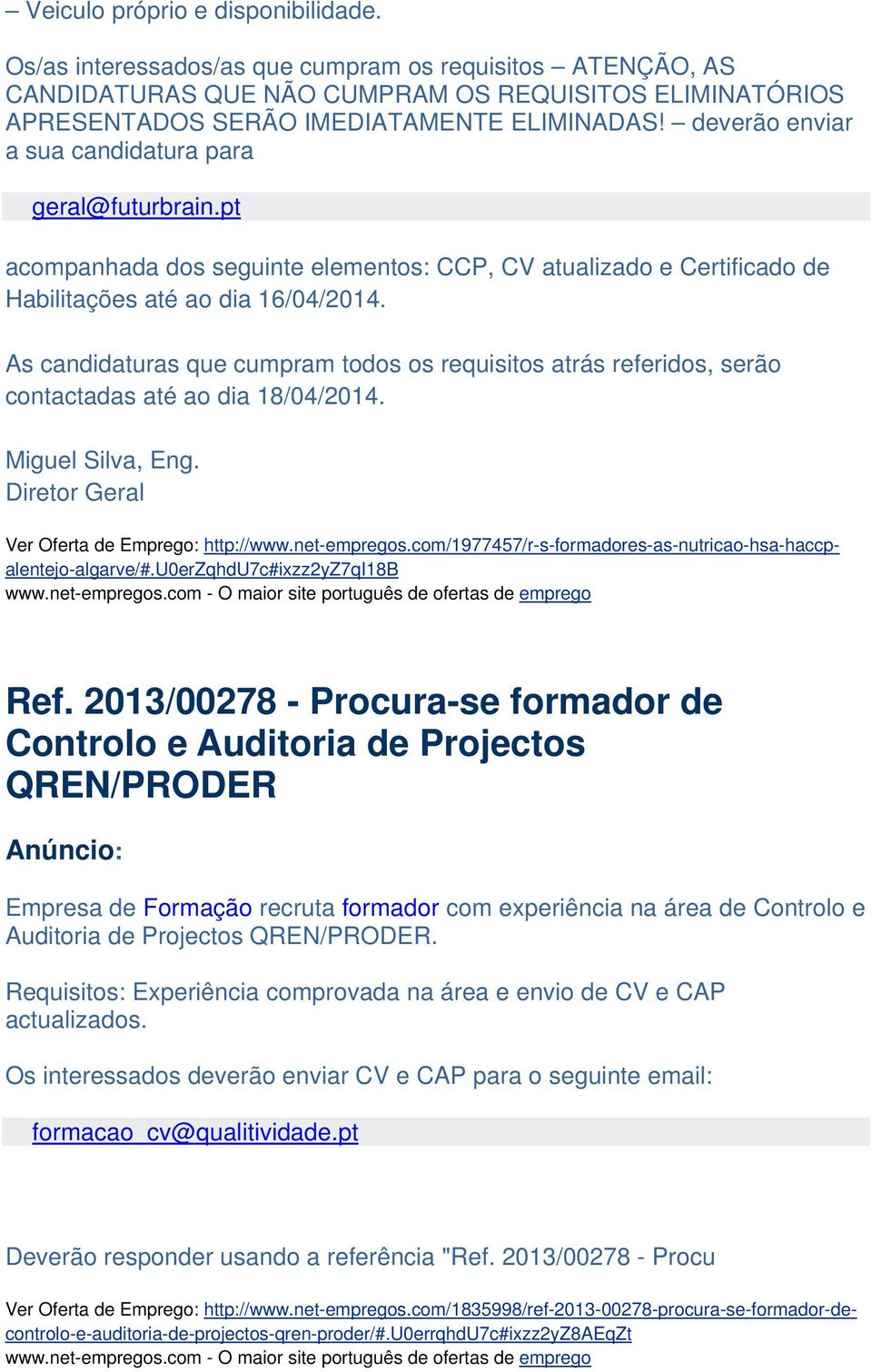 As candidaturas que cumpram todos os requisitos atrás referidos, serão contactadas até ao dia 18/04/2014. Miguel Silva, Eng. Diretor Geral Ver Oferta de Emprego: http://www.net-empregos.