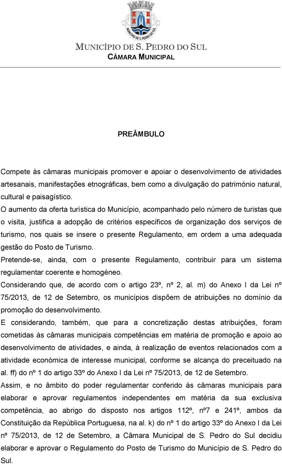 o presente Regulamento, em ordem a uma adequada gestão do Posto de Turismo. Pretende-se, ainda, com o presente Regulamento, contribuir para um sistema regulamentar coerente e homogéneo.