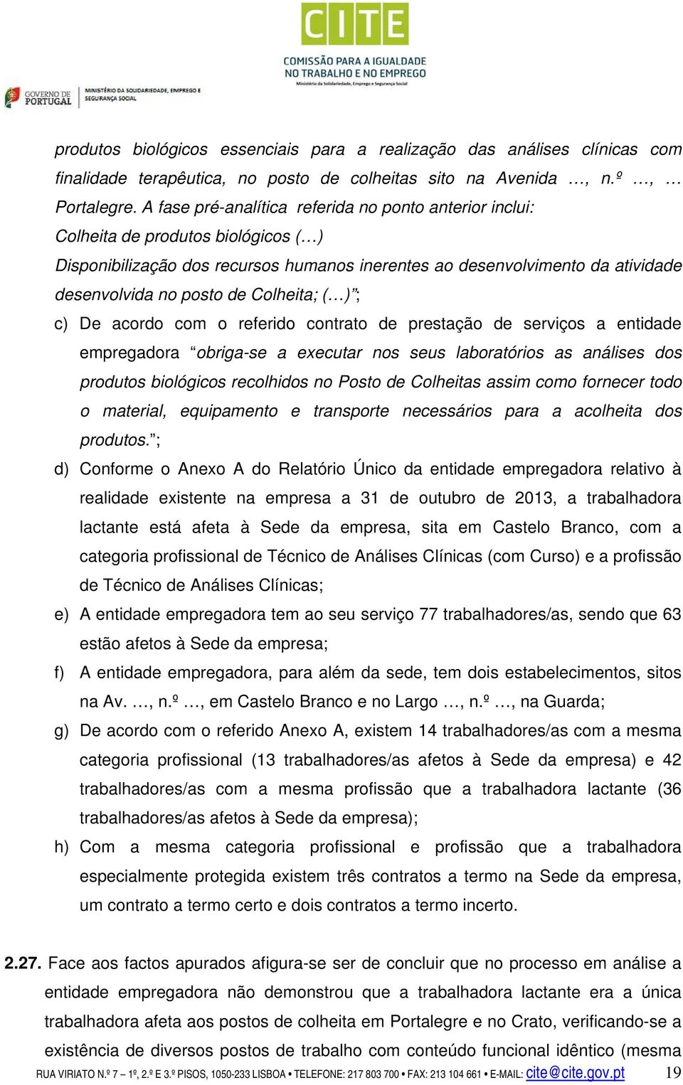 Colheita; ( ) ; c) De acordo com o referido contrato de prestação de serviços a entidade empregadora obriga-se a executar nos seus laboratórios as análises dos produtos biológicos recolhidos no Posto