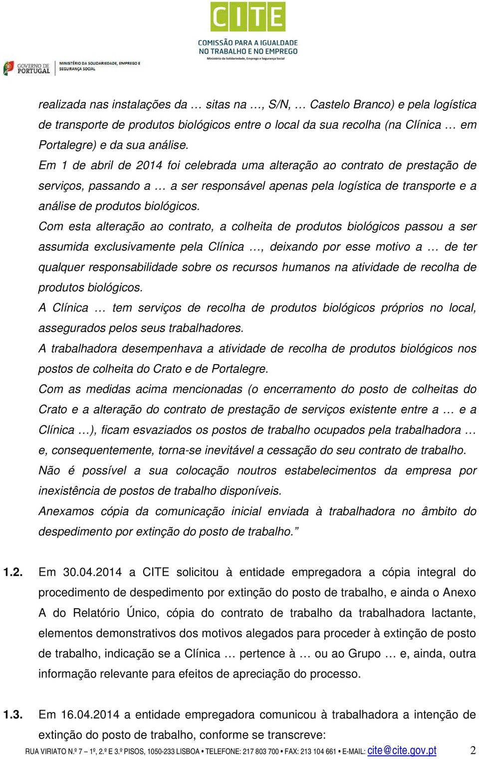 Com esta alteração ao contrato, a colheita de produtos biológicos passou a ser assumida exclusivamente pela Clínica, deixando por esse motivo a de ter qualquer responsabilidade sobre os recursos