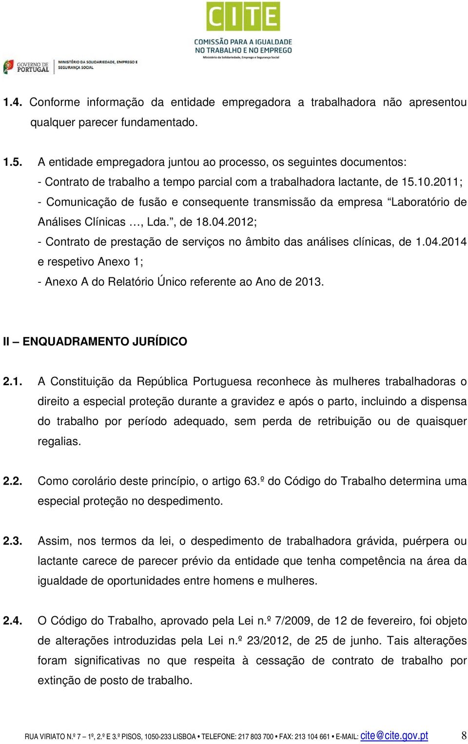 2011; - Comunicação de fusão e consequente transmissão da empresa Laboratório de Análises Clínicas, Lda., de 18.04.2012; - Contrato de prestação de serviços no âmbito das análises clínicas, de 1.04.2014 e respetivo Anexo 1; - Anexo A do Relatório Único referente ao Ano de 2013.