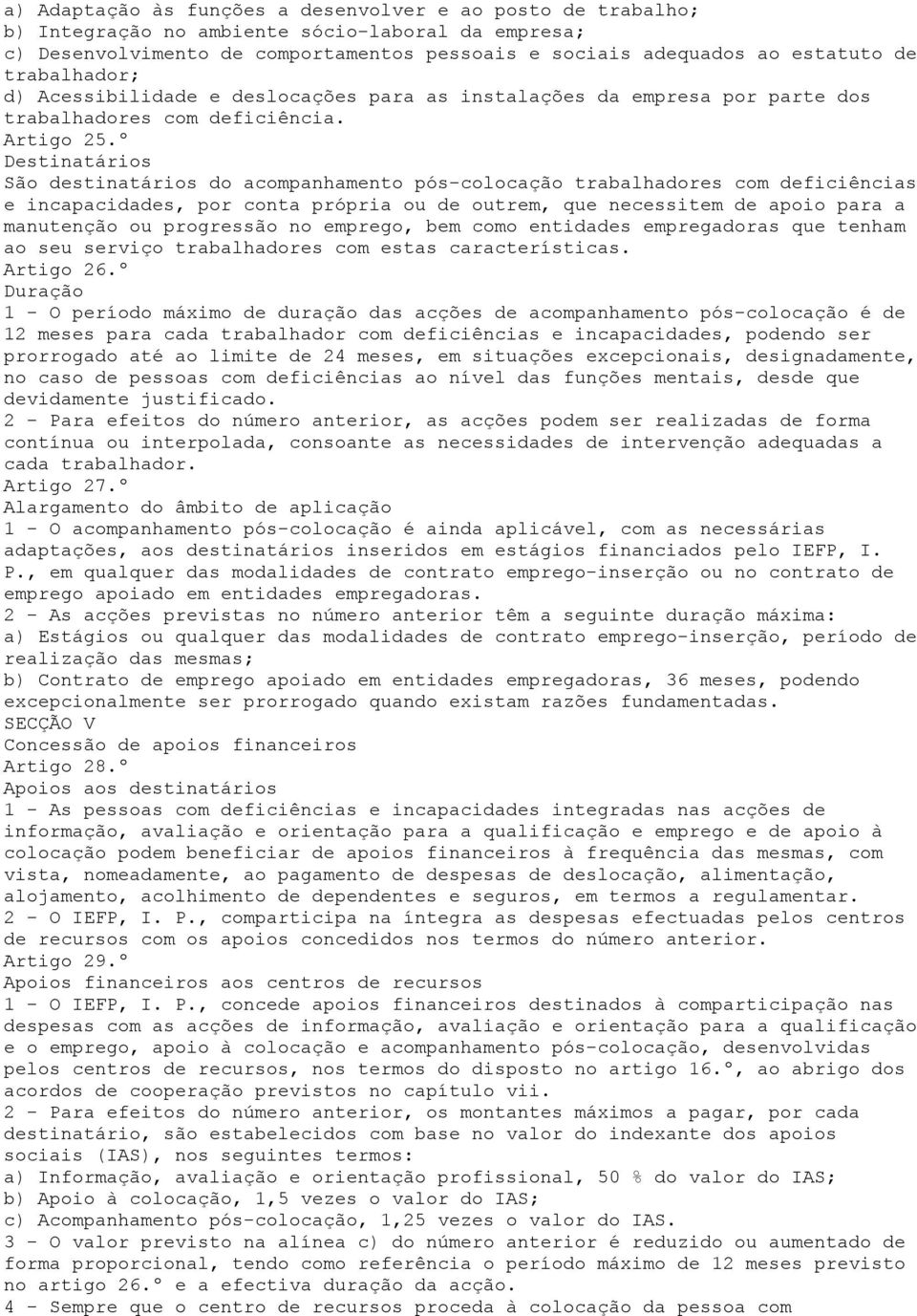 º Destinatários São destinatários do acompanhamento pós-colocação trabalhadores com deficiências e incapacidades, por conta própria ou de outrem, que necessitem de apoio para a manutenção ou