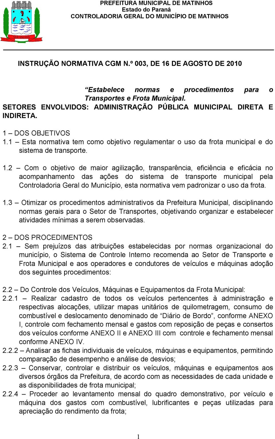 1 Esta normativa tem como objetivo regulamentar o uso da frota municipal e do sistema de transporte. 1.